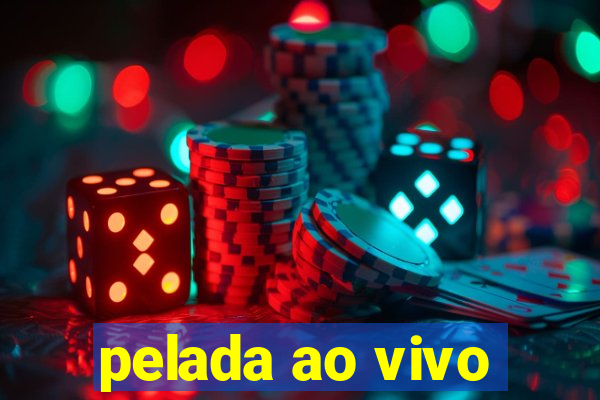 pelada ao vivo